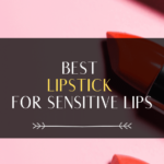 Best Lipstick For Sensitive Lips