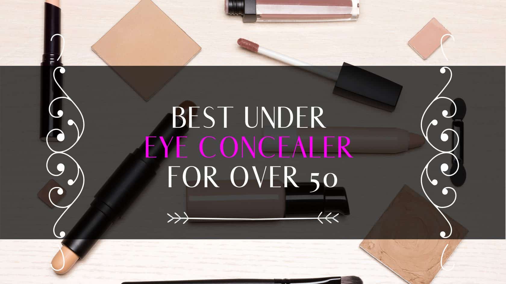 13 Best Under Eye Concealer For Over 50 Skin – How To Look Younger