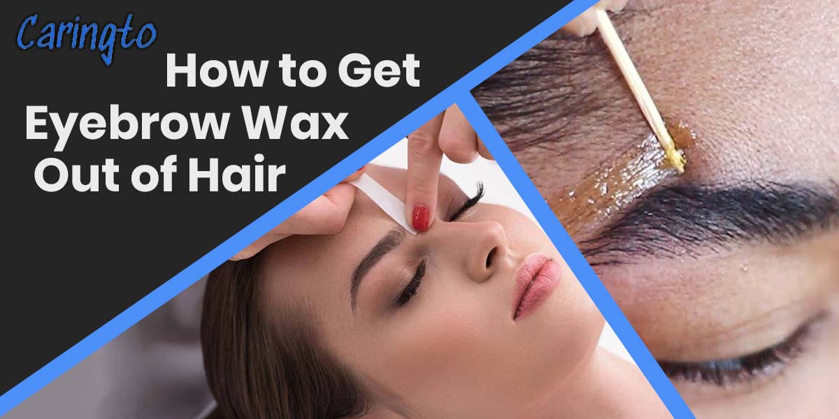 How to Get Eyebrow Wax Out of Hair?