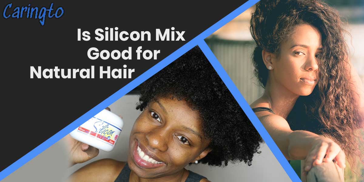 Is Silicon Mix Good for Natural Hair? Expert’s Advise