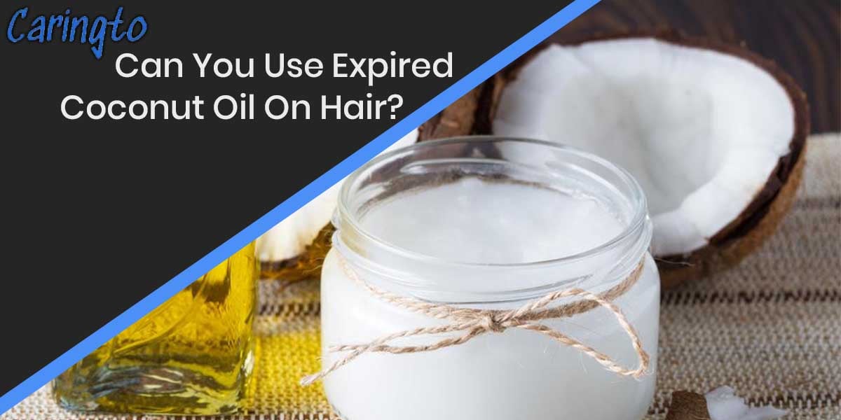 Can You Use Expired Coconut Oil On Hair?