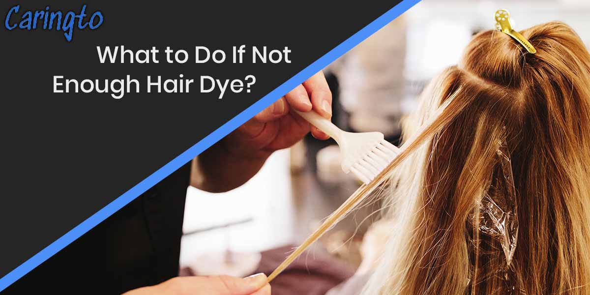 What to Do If Not Enough Hair Dye?