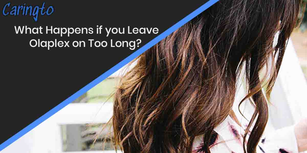 What Happens if you Leave Olaplex on Too Long? Expert Advice