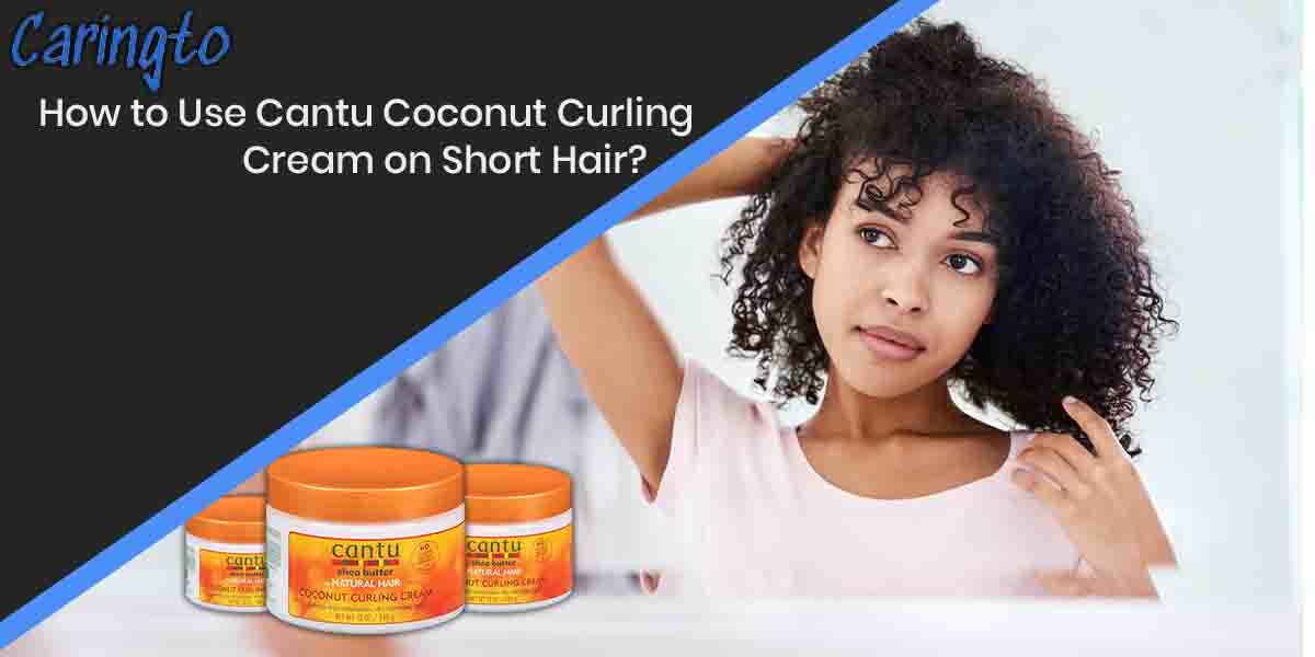 How to Use Cantu Coconut Curling Cream on Short Hair?