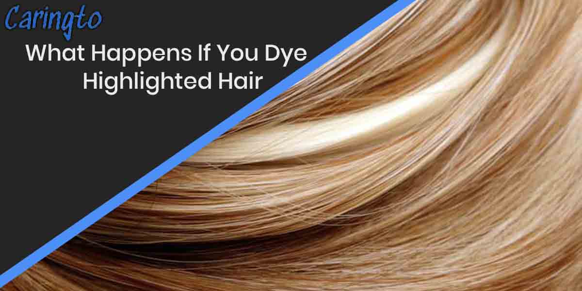 What Happens If You Dye Highlighted Hair? Will It Go Green?