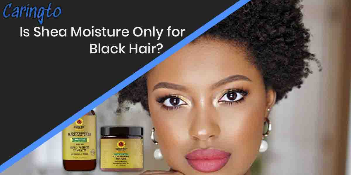 Is Shea Moisture Only for Black Hair?