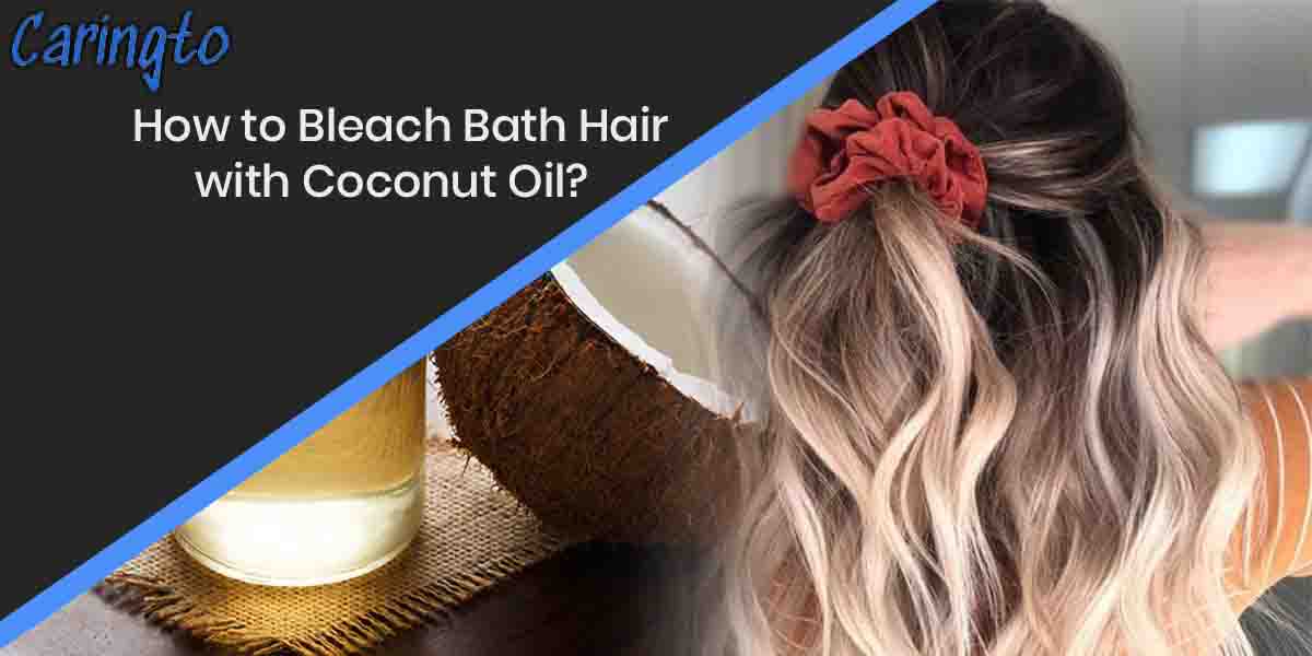 How to Bleach Bath Hair with Coconut Oil?