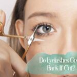 Do Eyelashes Grow Back if Cut