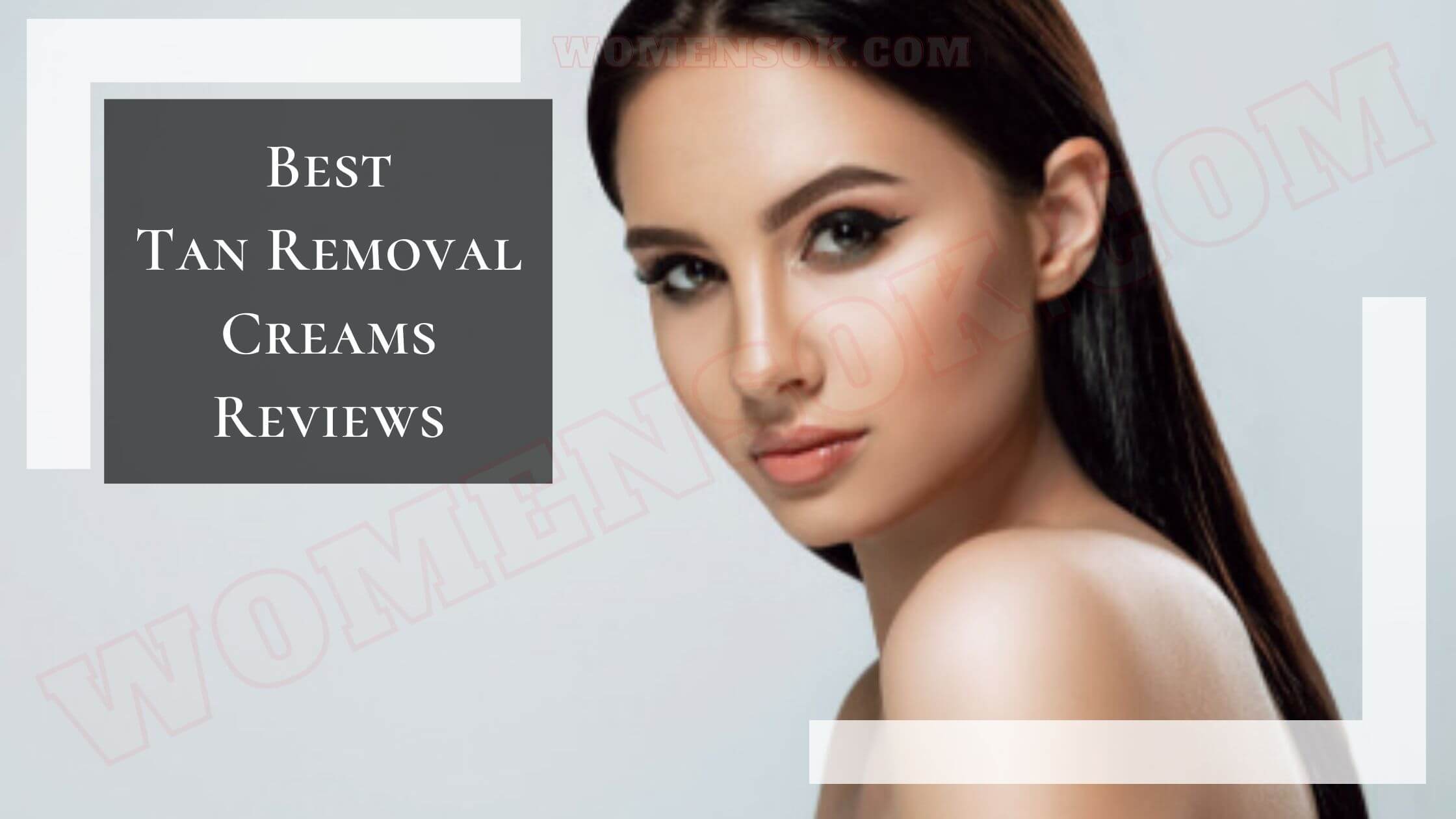 Which Is Best Tan Removal Cream For Women? | 7 Reviews Of Sun Tan Removal Creams For Face, Hands And Body!
