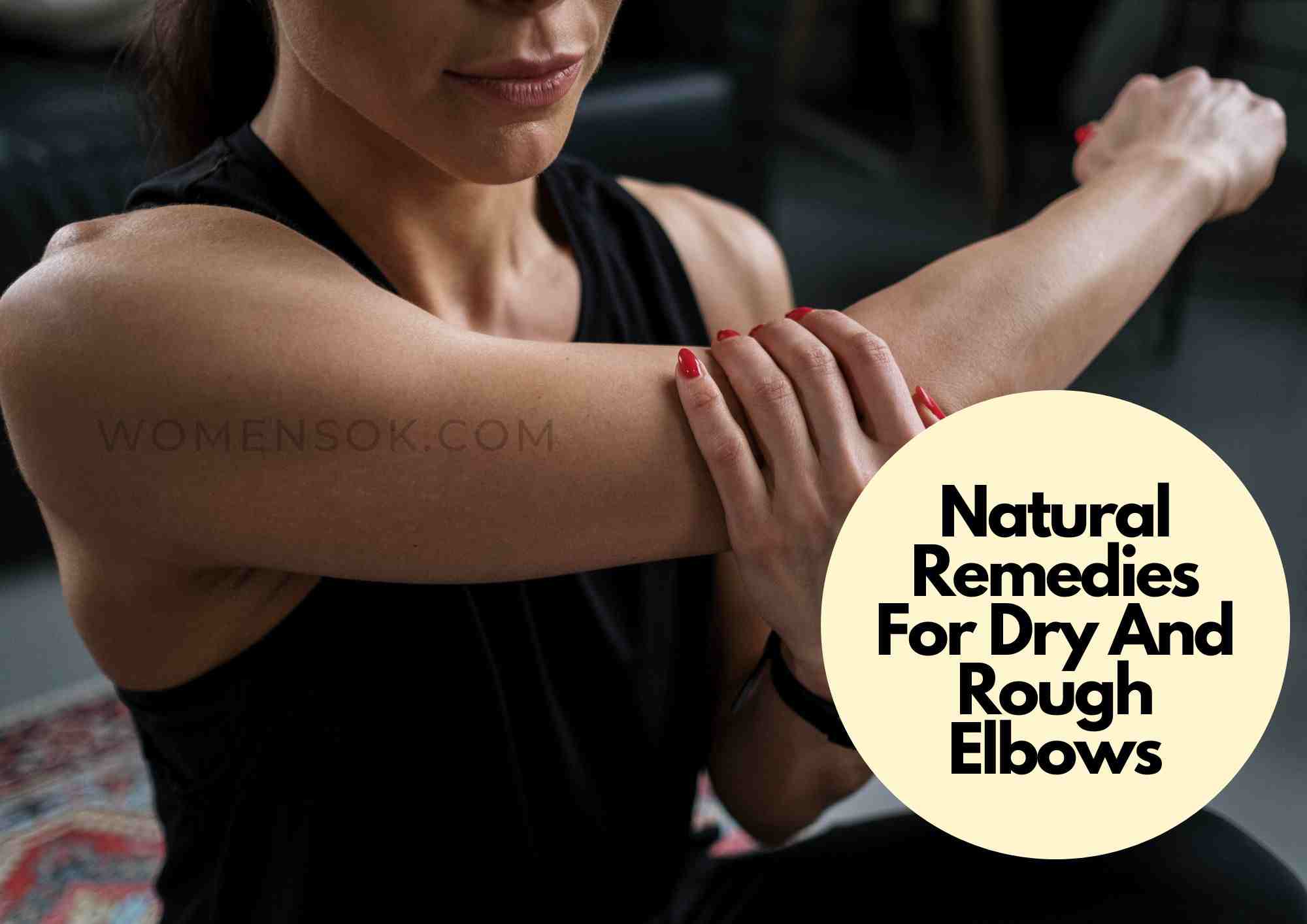 7 Natural Remedies For Dry And Rough Elbows For Softer, Brighter Elbows!