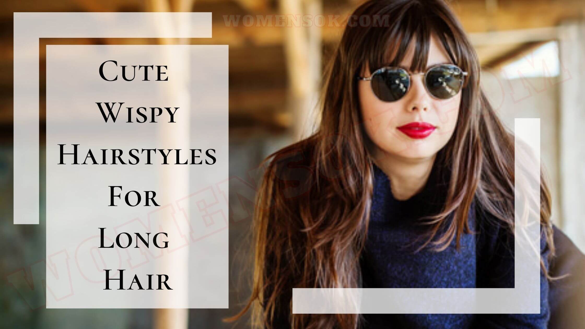 10 Cute Wispy Hairstyles For Long Hair That Trending in 2023