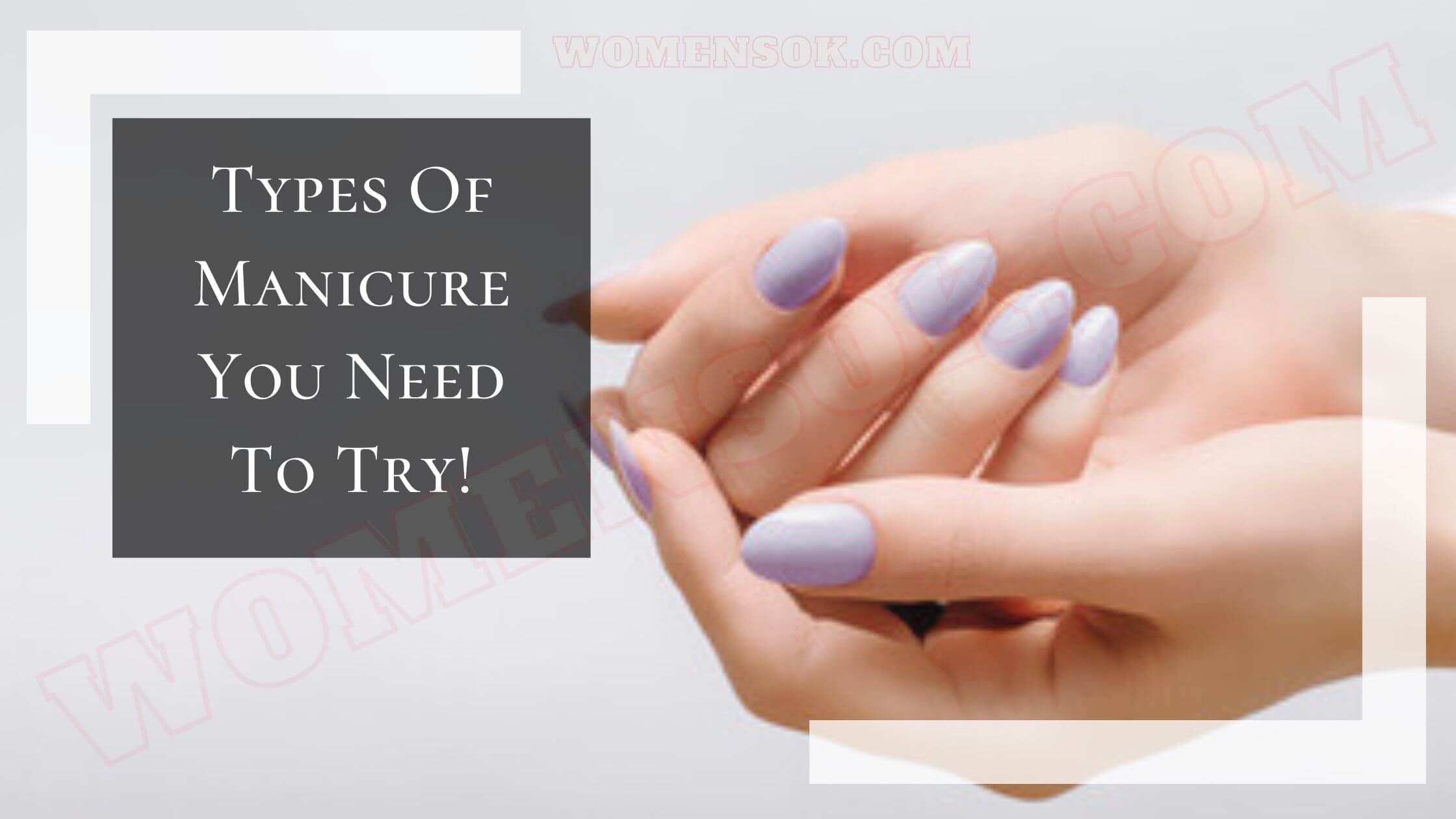 7 Types Of Manicure You Should Try Today For Beautiful Hands