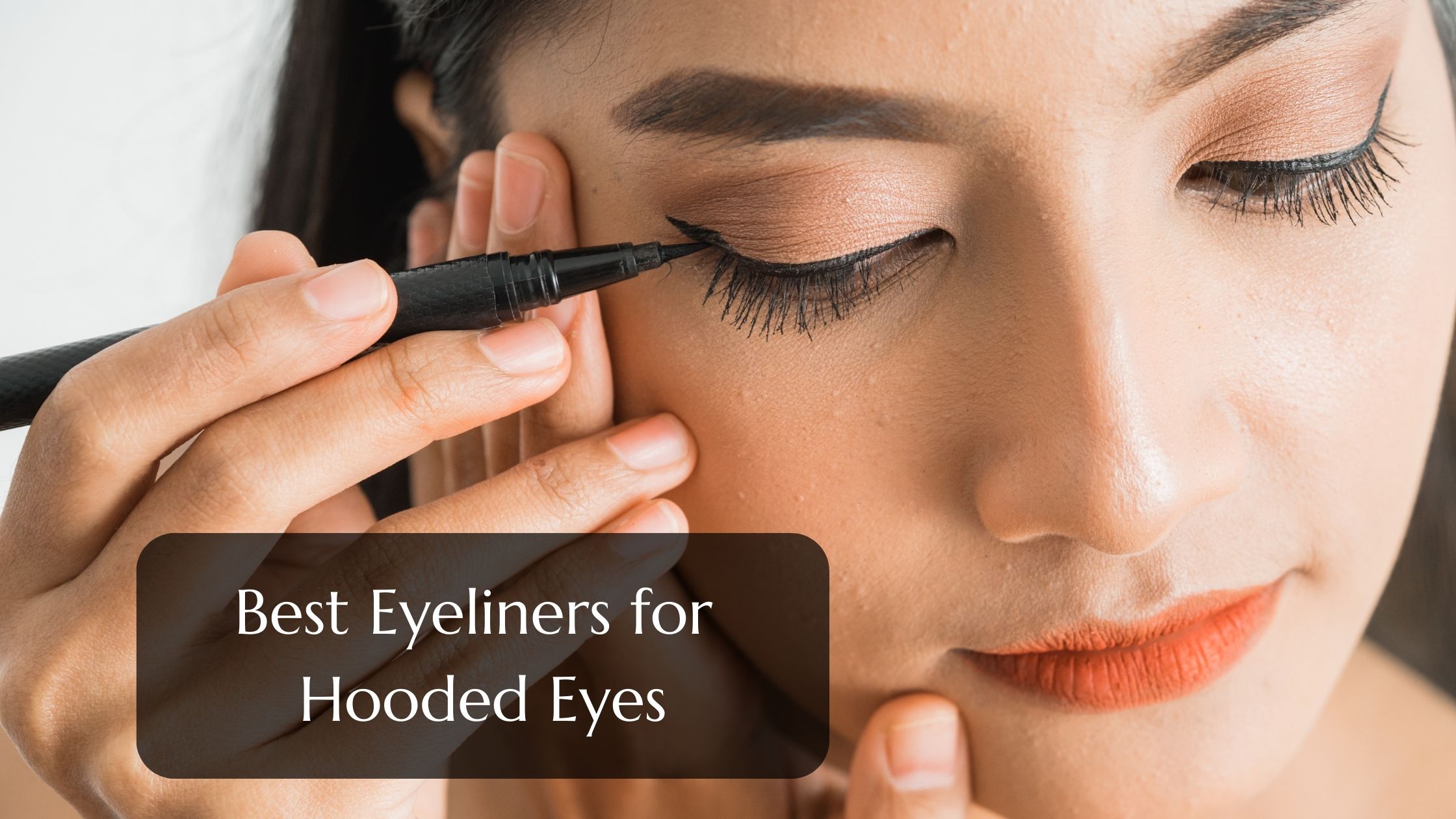 Best Eyeliners for Hooded Eyes: My Holy Grail Eyeliners