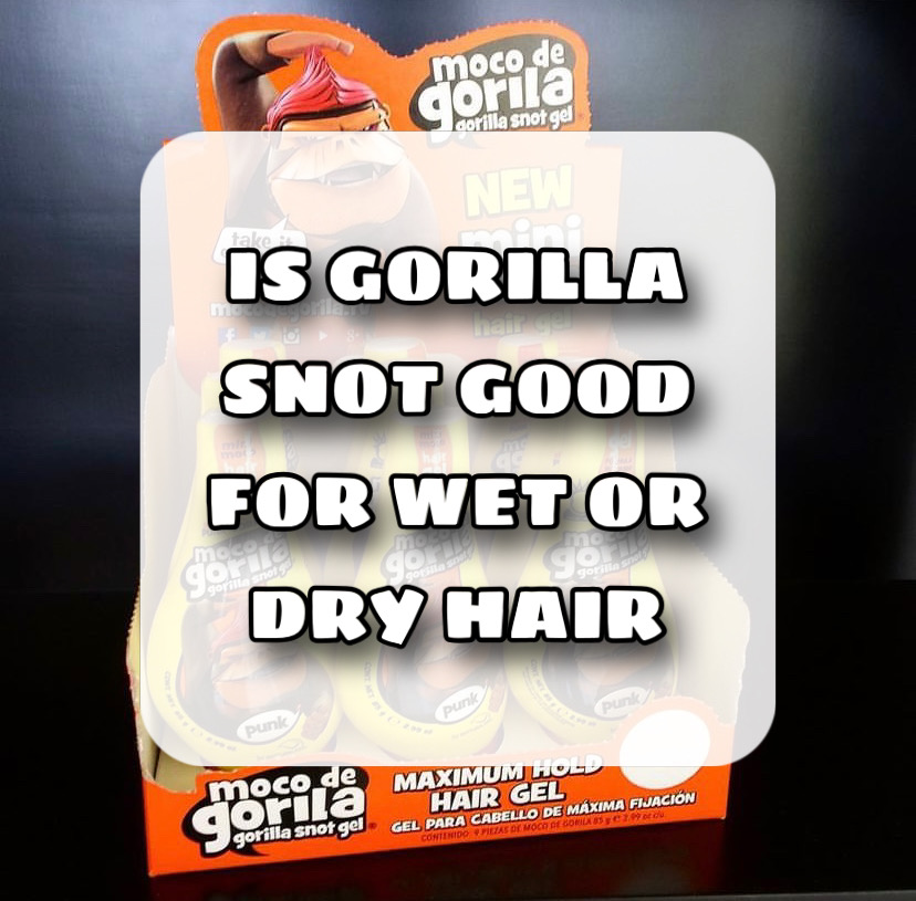 Is Gorilla Snot Good For Wet or Dry Hair